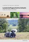 Landschaftsgeschichte Anhalts: 8.000 Jahre Mensch und Natur (Veröffentlichungen des Stadtarchivs Dessau-Roßlau)