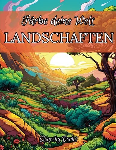 Färbe deine Welt: LANDSCHAFTEN.: Malbuch für Erwachsene. Erkunde, Träume, Entspanne: Vom Strand bis zum Berg, entfliehe dem Alltag, finde deinen ... und färbe ihn, wie es dir am besten gefällt.