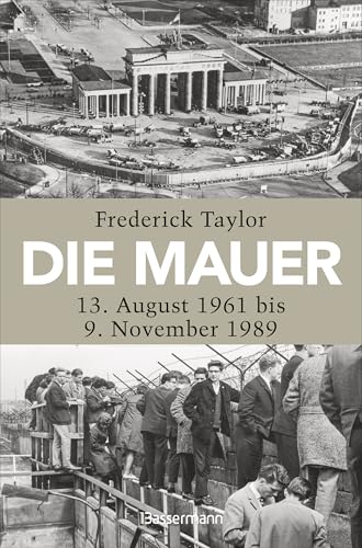 Die Mauer: 13. August 1961 bis 9. November 1989