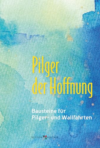 Pilger der Hoffnung: Bausteine für Pilger- und Wallfahrten