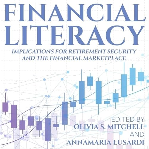Financial Literacy: Implications for Retirement Security and the Financial Marketplace (The Pension Research Council Series)