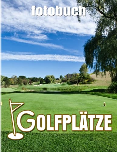 Golfplätze Fotobuch: Club- und Ball-Sport für Erwachsene oder jeden, der Dekoration liebt | Hochwertige Bilder und über 40 Seiten zur Entspannung mit Stressabbau