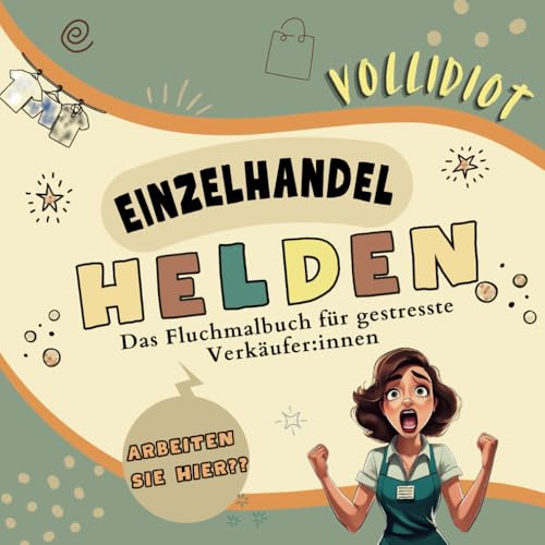 Einzelhandel Helden - Dein Fluchmalbuch für gestresste Verkäufer - VOLLIDIOT Edition: Mit lustigen Sprüchen zum Ausmalen für den täglichen Kundenwahnsinn - perfekte Geschenkidee