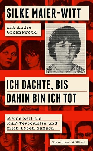 Ich dachte, bis dahin bin ich tot: Meine Zeit als RAF-Terroristin und mein Leben danach