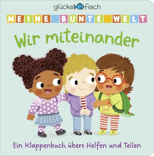 Glücksfisch: Meine bunte Welt: Wir miteinander: Ein Klappenbuch übers Helfen und Teilen | Mit Spielklappen für Kinder ab 2 Jahren. Pappbilderbuch zum Mitmachen und Entdecken für Kleinkinder