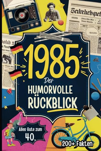 1985 – Der humorvolle Rückblick: Das ultimative Geburtstagsgeschenk zum 40. mit skurrilen Fakten und Ereignissen aus den letzten 40 Jahren