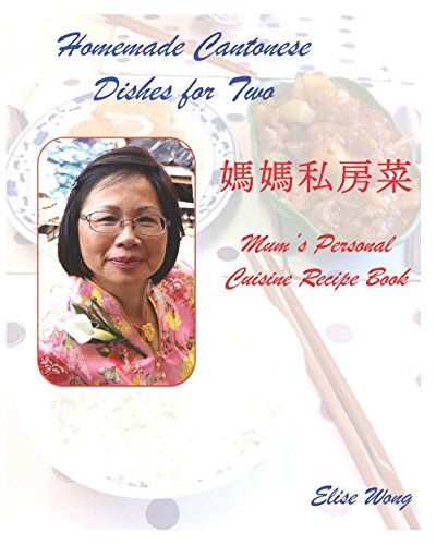 Homemade Cantonese Dishes for Two: 60 Cantonese Recipes (Cantonese Cuisine, Band 1)