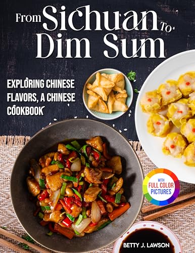 From Sichuan to Dim Sum: Exploring Chinese Flavors, A Chinese Cookbook.｜Full Color Edition (English Edition)