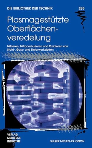 Plasmagestützte Oberflächenveredelung: Nitrieren, Nitrocarburieren und Oxidieren von Stahl-, Guss- und Sinterwerkstoffen (Die Bibliothek der Technik (BT))