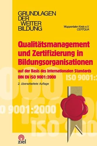 Qualitätsmanagement und Zertifizierung in Bildungsorganisationen: Auf der Basis des internationalen Standards DIN EN ISO 9001:2000 (Grundlagen der Weiterbildung)