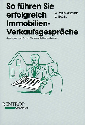 So führen Sie erfolgreich Immobilien-Verkaufsgespräche. Strategie und Praxis für Immobilienverkäufer