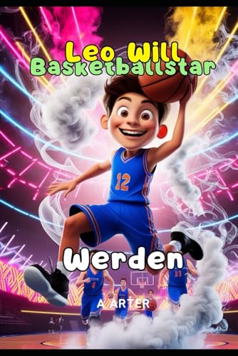 Leo Will Basketballstar Werden. Basketballbuch für kinder. Weihnachtsgeschenke für kinder: Inspirierende bücher sport. Kinder geburtstagsgeschenk (Leo möchte werden, Band 4)