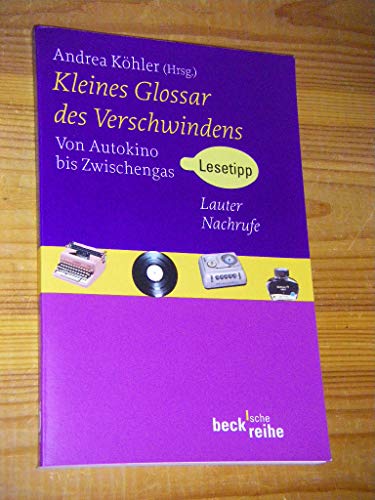 Kleines Glossar des Verschwindens: Von Autokino bis Zwischengas (Beck'sche Reihe)