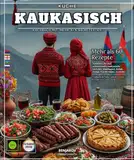 Kaukasische Küche: Rezeptbuch mit mehr als 60 authentischen und leckeren Rezepten aus dem Kaukasus: Khachapuri, Kebabs, Dolmas, frische Salate, ... süße und herzhafte Gerichte und vieles mehr.