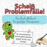 Scheiß Problemfälle! - 36 unverblümte Schimpfmalseiten gegen Frust und Stress: Das Fluch-Malbuch für geplagte Therapeuten