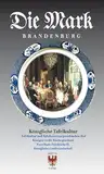 Königliche Tafelkultur: Tafelkultur und Tafelkunst am preußischen Hof · Königen in die Küche geschaut · Porzellane Friedrichs des Großen · Königliche Gastfreundschaft (Die Mark Brandenburg)