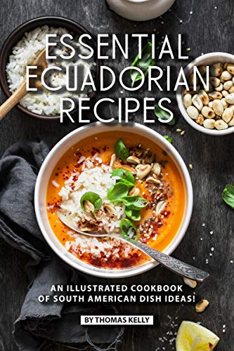 Essential Ecuadorian Recipes: An Illustrated Cookbook of South American Dish Ideas! (English Edition)