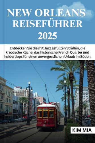 NEW ORLEANS REISEFÜHRER 2025: Entdecken Sie die mit Jazz gefüllten Straßen, die kreolische Küche, das historische French Quarter und Insidertipps für einen unvergesslichen Urlaub im Süden.