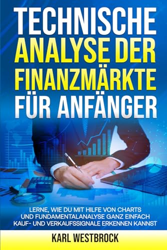Technische Analyse der Finanzmärket für Anfänger: Lerne, wie du mit Hilfe von Charts und Fundamentalanalyse ganz einfach Kauf- und Verkaufssignale erkennen kannst
