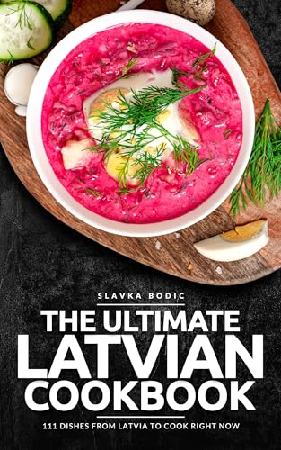 The Ultimate Latvian Cookbook: 111 Dishes From Latvia To Cook Right Now (World Cuisines Book 83) (English Edition)