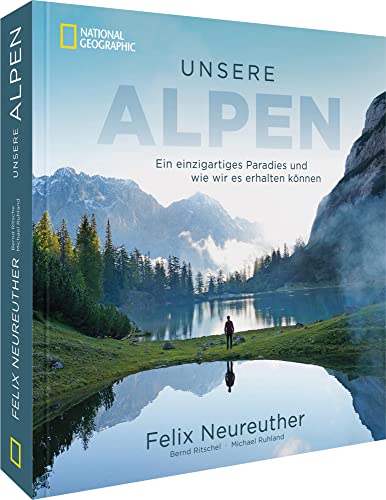 Bildband: Unsere Alpen. Ein einzigartiges Paradies und wie wir es erhalten können. Mit Skirennläufer Felix Neureuther in den Bergen wandern. Ein ... Paradies und wie wir es erhalten können