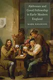 Alehouses and Good Fellowship in Early Modern England (Studies in Early Modern Cultural, Political and Social History Book 21) (English Edition)