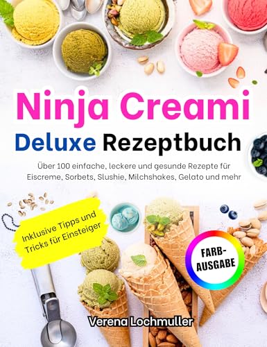 Ninja Creami Deluxe Rezeptbuch: Über 150 Einfache, Leckere und Gesunde Rezepte für Eis, Sorbets, Slushie, Milchshakes, Gelato und mehr | Inklusive Tipps ... mit Farbfotos (Die ultimative Ninja-Küchen)