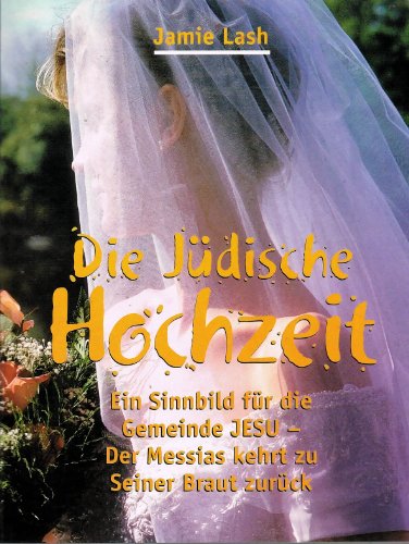 Die Jüdische Hochzeit: Ein Sinnbild für die Gemeinde Jesu - Der Messias kehrt zu seiner Braut zurück