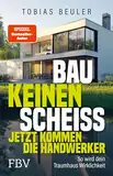 Bau keinen Scheiß – Jetzt kommen die Handwerker: So wird dein Traumhaus Wirklichkeit. Vom SPIEGEL-Bestseller-Autor und TV-Experten mit praktischen Tipps zum Hausbau