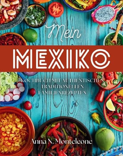 Mein Mexiko: Kochbuch mit authentischen traditionellen Familienrezepten