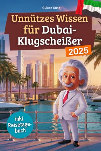 Unnützes Wissen für Dubai-Klugscheißer: 222 lustige & skurrile Fakten, die du nie wissen wolltest, aber lieben wirst - das ideale Geschenk für echte Dubai-Liebhaber (inkl. Reisetagebuch)