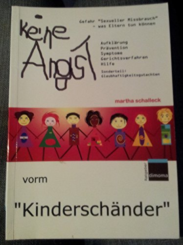 Keine Angst vorm "Kinderschänder": Gefahr Sexueller Missbrauch - Was Eltern tun können: Aufklärung, Prävention, Symptome, Hilfe, Gerichtsverfahren, Sonderteil: Glaubhaftigkeitsgutachten