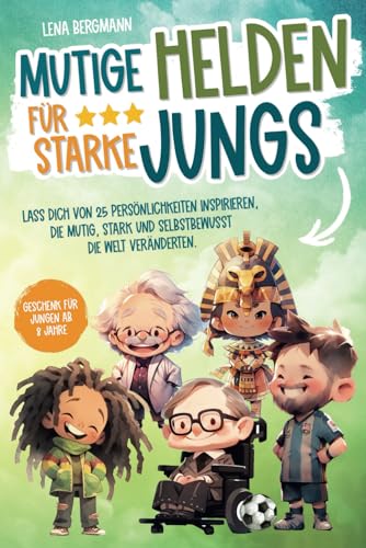 Mutige Helden für starke Jungs: Lass dich von 25 Persönlichkeiten inspirieren, die mutig, stark und selbstbewusst die Welt veränderten. Geschenk für Jungen ab 8 Jahre!