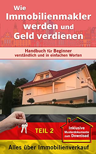 Alles über Immobilienverkauf (Wie Immobilienmakler werden und Geld verdienen-2).: Handbuch für Beginner verständlich und in einfachen Worten. (Wie Immobilienmakler werden und Geld verdienen.)