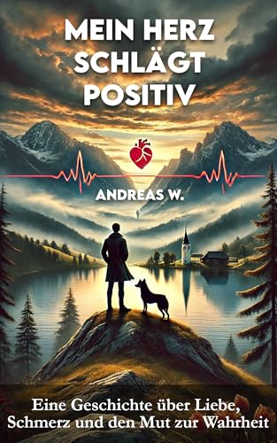Mein Herz schlägt positiv: Eine Geschichte über Liebe, Schmerz und den Mut zur Wahrheit