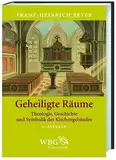 Geheiligte Räume: Theologie, Geschichte und Symbolik des Kirchengebäudes
