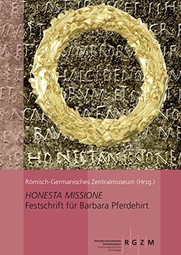 Honesta Missione: Festschrift für Barbara Pferdehirt (Monographien Des Romisch-Germanischen Zentralmuseums) (Römisch Germanisches Zentralmuseum / ... Zentralmuseums, Band 100)