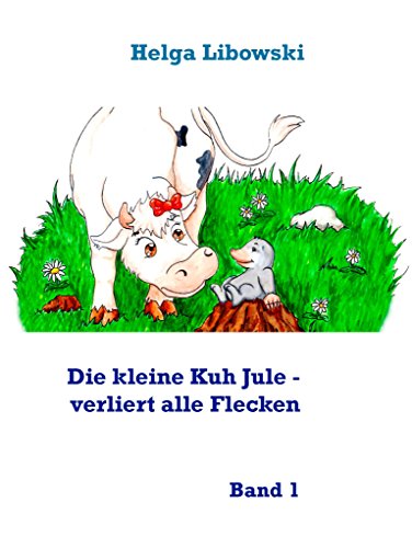 Die kleine Kuh Jule - verliert alle Flecken: Band 1