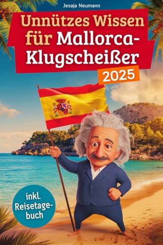 Unnützes Wissen für Mallorca-Klugscheißer: 222 lustige & skurrile Fakten, die du nie wissen wolltest, aber lieben wirst - das ideale Geschenk für echte Mallorca-Fans (inkl. Reisetagebuch)