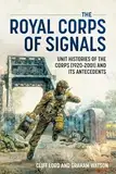 The Royal Corps of Signals: Unit Histories of the Corps 1920-2001 and Its Antecedents