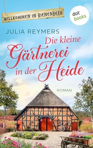 Die kleine Gärtnerei in der Heide: Roman | Willkommen in Bienenbeek, Band 2 – ein sommerlicher Feelgood-Roman über ein turbulentes Dorf