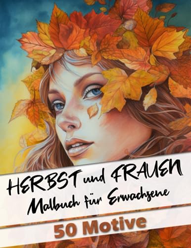 Malbuch für Erwachsene Herbst und Frauen - mit 50 wunderschönen Herbstmotiven mit Frauen: Ausmalbuch für Entspannung, Stressabbau und zum Abschalten:: ... Weihnachten für die Mama, Oma, Opa, Freundin.