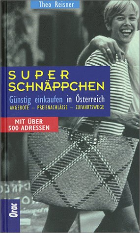 Super-Schnäppchen: Günstig einkaufen in Österreich. Angebote - Preisnachlässe - Zufahrtswege. Mit über 500 Adressen