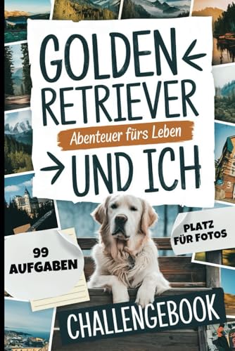 Golden Retriever und ich – Abenteuer fürs Leben: 99 Challenges und Fotoseiten für die schönsten gemeinsamen Erinnerungen