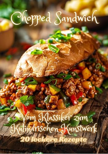 Chopped Sandwich: Vom Klassiker zum Kulinarischen Kunstwerk