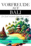 Vorfreude auf Bali - Die Kunst, maximale Vorfreude zu erleben: Das unverzichtbare Bali Must-have Buch mit wertvollen Tipps für deinen unvergesslichen Urlaub | Bali Geschenk