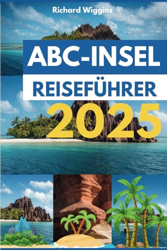 ABC-INSEL REISEFÜHRER 2025: Entdecken Sie die besten Abenteuerorte, ikonischen Sehenswürdigkeiten, das Nachtleben, Familienspaß und wichtige Reisetipps für den perfekten Urlaub