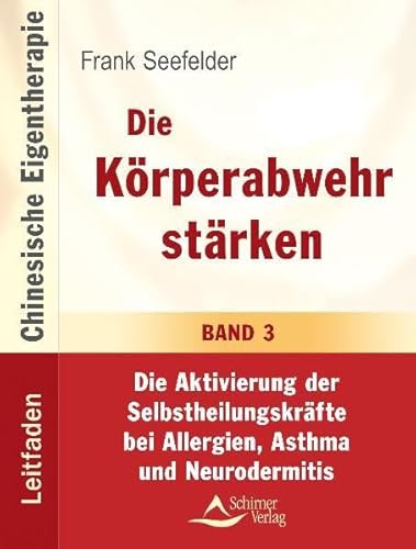 Die Körperabwehr stärken: Die Aktivierung der Selbstheilungskräfte bei Allergien, Asthma und Neurodermitis. Band 3