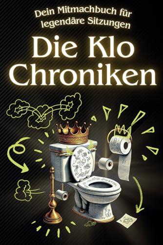 Die Klo Chroniken - Dein Mitmachbuch für legendäre Sitzungen: Perfekt als Geschenk für Männer & Frauen – mit Rätseln, Kritzeleien, Fun-Facts & einem Klo-Gästebuch! Lustiges Geschenk zum Geburtstag!
