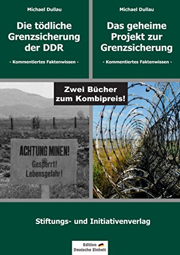 DIE TÖDLICHE GRENZSICHERUNG DER DDR & DAS GEHEIME PROJEKT ZUR GRENZSICHERUNG: Zwei Bücher zum Kombi-Preis!